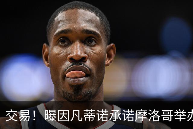 交易！曝因凡蒂诺承诺摩洛哥举办世界杯决赛以换取支持 FIFA回应