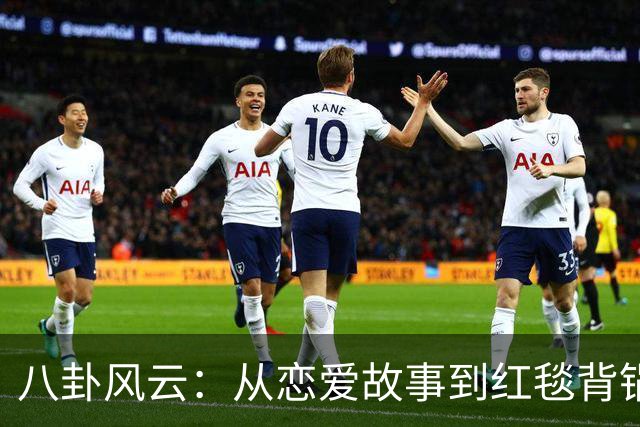 八卦风云：从恋爱故事到红毯背锅，一起吃瓜吧！